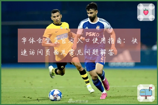 华体会登录官方入口使用指南：快速访问页面及常见问题解答