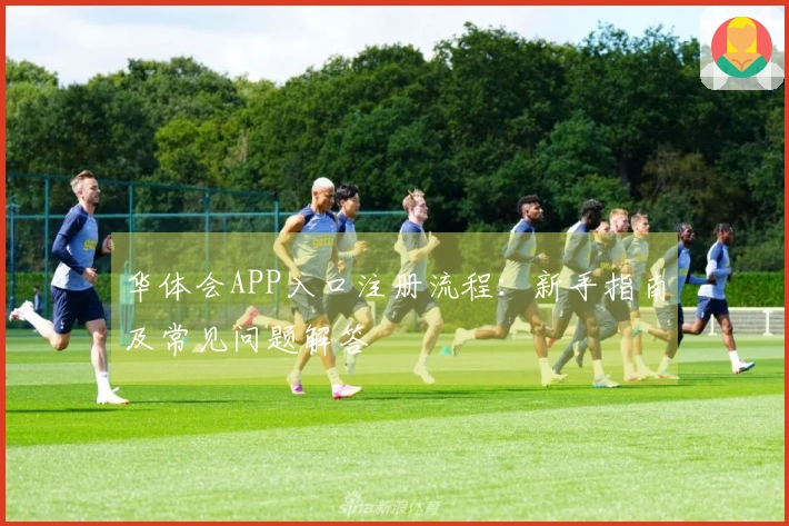 华体会APP入口注册流程：新手指南及常见问题解答