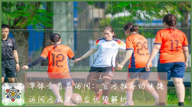 华体会首页访问：官方推荐的快捷访问方式及平台优势解析