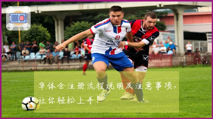 华体会注册流程说明及注意事项，让你轻松上手！